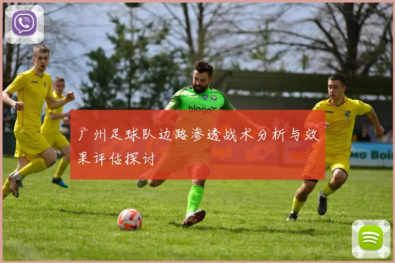 广州足球队边路渗透战术分析与效果评估探讨