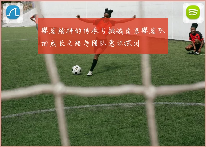 攀岩精神的传承与挑战南京攀岩队的成长之路与团队意识探讨