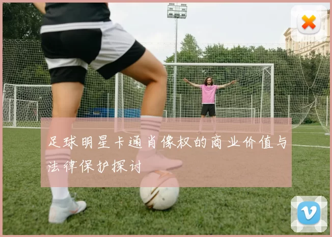 足球明星卡通肖像权的商业价值与法律保护探讨