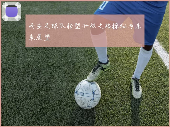 西安足球队转型升级之路探秘与未来展望