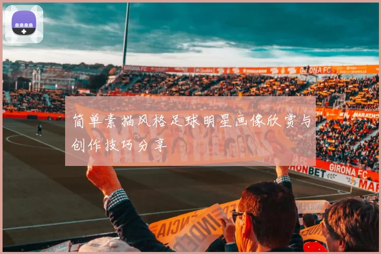 简单素描风格足球明星画像欣赏与创作技巧分享