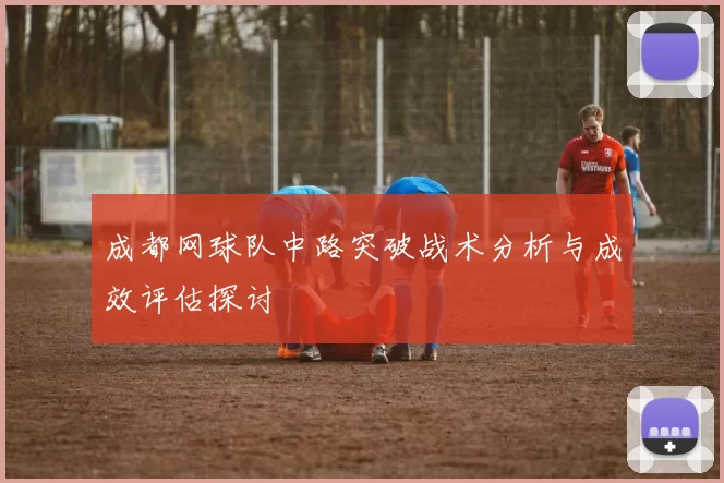 成都网球队中路突破战术分析与成效评估探讨