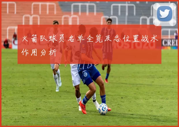 火箭队球员名单全览及各位置战术作用分析