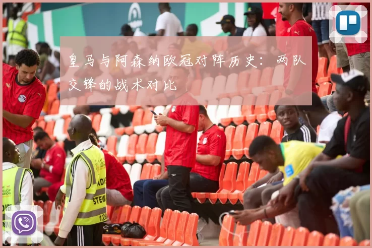 皇马与阿森纳欧冠对阵历史：两队交锋的战术对比