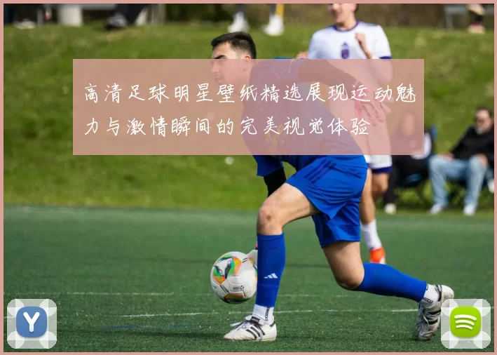 高清足球明星壁纸精选展现运动魅力与激情瞬间的完美视觉体验