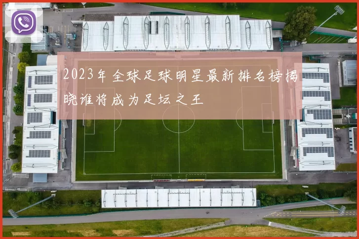 2023年全球足球明星最新排名榜揭晓谁将成为足坛之王
