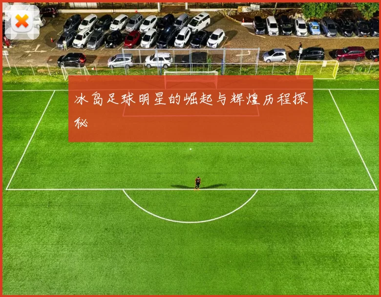 冰岛足球明星的崛起与辉煌历程探秘