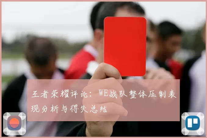 王者荣耀评论：WE战队整体压制表现分析与得失总结