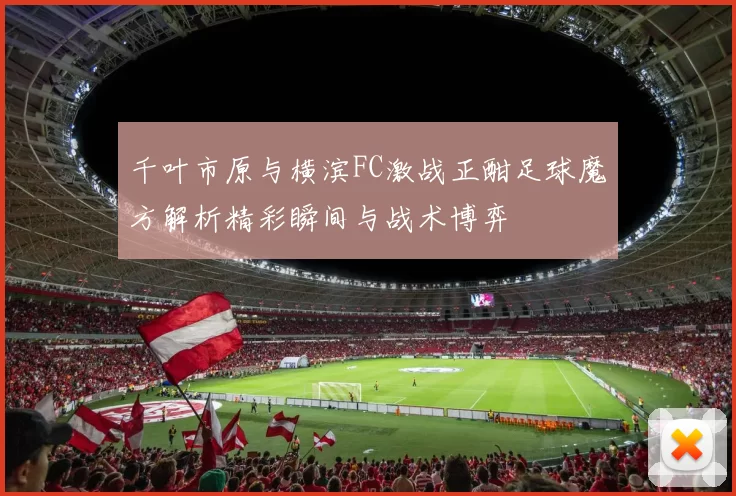 千叶市原与横滨FC激战正酣足球魔方解析精彩瞬间与战术博弈