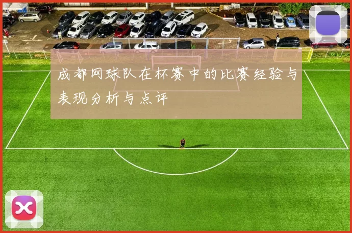 成都网球队在杯赛中的比赛经验与表现分析与点评