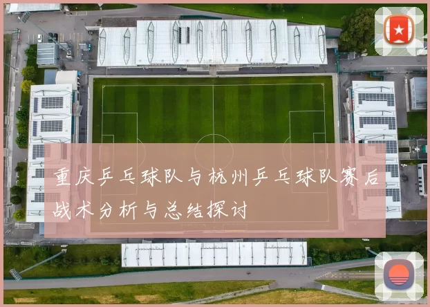 重庆乒乓球队与杭州乒乓球队赛后战术分析与总结探讨