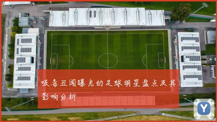 吸毒丑闻曝光的足球明星盘点及其影响分析
