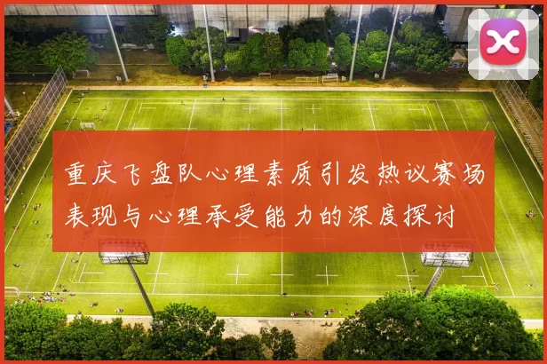 重庆飞盘队心理素质引发热议赛场表现与心理承受能力的深度探讨