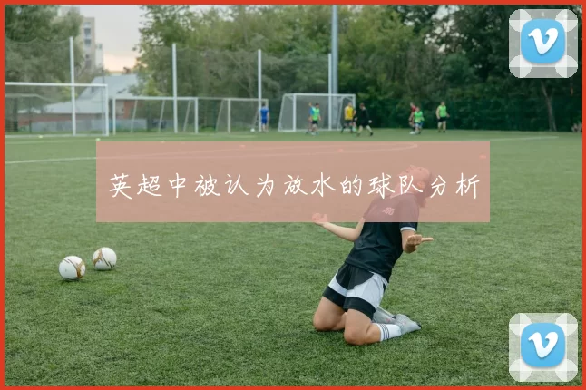 英超中被认为放水的球队分析