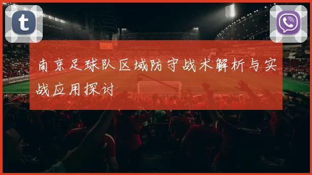 南京足球队区域防守战术解析与实战应用探讨